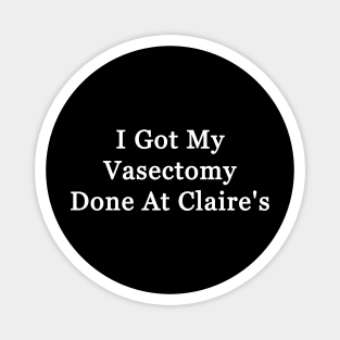 I Got My Vasectomy Done At Claire's Magnet